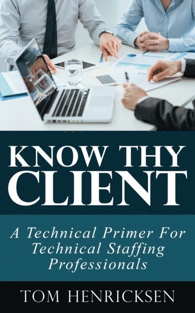 Tom Henricksen - Know Thy Client: A Technical Primer For Technical Staffing Professionals, E-bok. Tillgänglighet: Lägg i varukorg