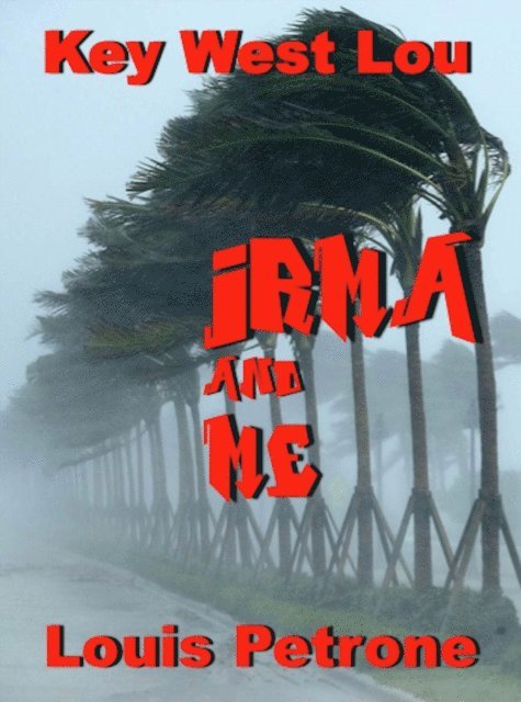 Louis Petrone - Irma and Me A Journal of Hurricane Irma's Impact on Key West, E-bok
