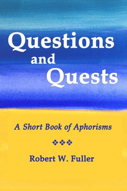Robert W. Fuller - Questions and Quests: A Short Book of Aphorisms, E-bok