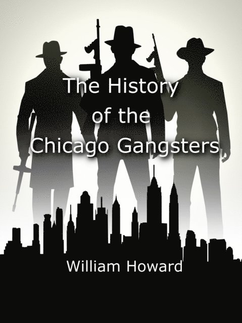 William Howard - History of the Chicago Gangsters, E-bok
