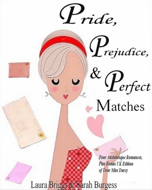 Sarah Burgess, Laura Briggs - Pride, Prejudice, and Perfect Matches: Four Austenesque Romances, Plus Bonus UK Edition of Dear Miss Darcy, E-bok