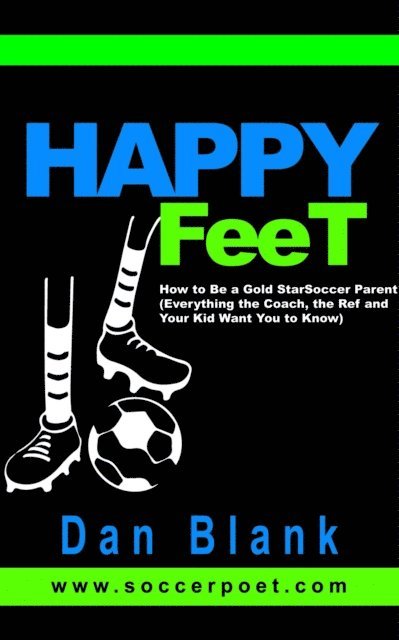 Dan Blank - Happy Feet - How to Be a Gold Star Soccer Parent - Everything the Coach, the Ref and Your Kid Want You to Know, E-bok