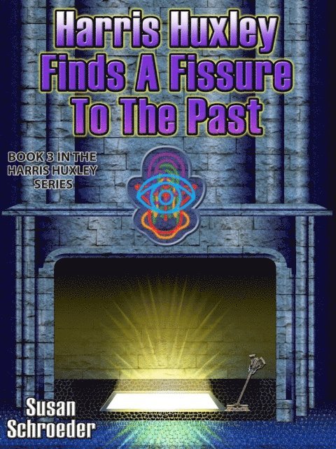 Susan Schroeder - Harris Huxley Finds a Fissure to the Past, E-bok