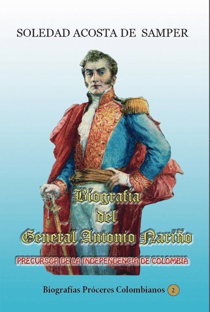 Soledad Acosta de Samper - Biografia del general Antonio Narino-Precursor de la independencia de Colombia, E-bok