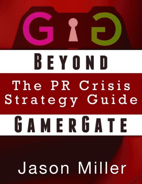 Jason Miller - Beyond GamerGate: The PR Crisis strategy guide, E-bok