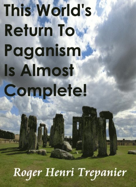 Roger Henri Trepanier - This World's Return To Paganism Is Almost Complete!, E-bok