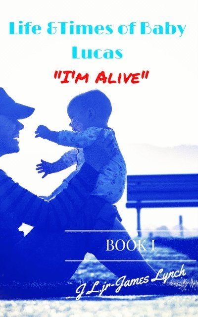 James Lynch - Life & Times of Baby Lucas: &quote;I'm Alive&quote;, E-bok