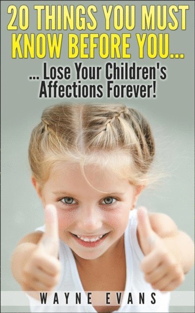 Wayne Evans - 20 Things You Must Know Before You Lose Your Children's Affections Forever! (Parenting and Raising Kids), E-bok