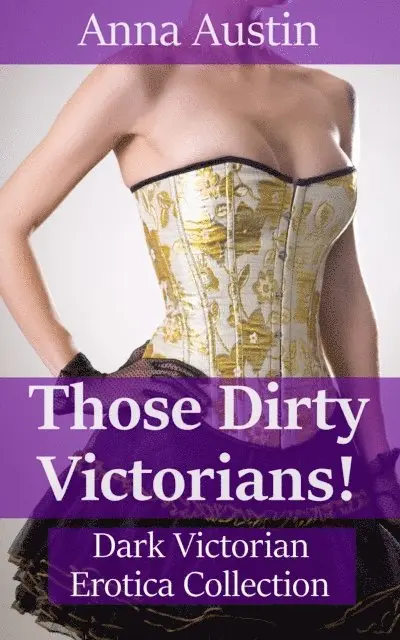 Anna Austin - Those Dirty Victorians! - The Complete Anthology, E-bok. Tillgänglighet: Lägg i varukorg