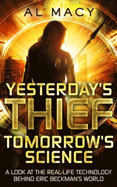 Al Macy - Yesterday's Thief, Tomorrow's Science: A Look at the Real-life Technology Behind Eric Beckman's World, E-bok