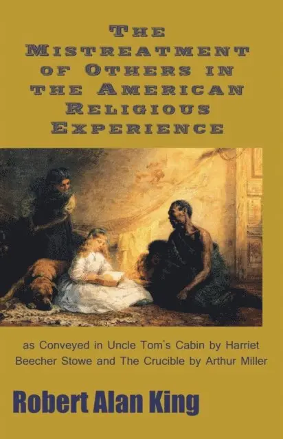 Robert Alan King - Mistreatment of Others in the American Religious Experience as Conveyed in Uncle Tom's Cabin by Harriet Beecher Stowe and The Crucible by Arthur Miller, E-bok. Tillgänglighet: Lägg i varukorg