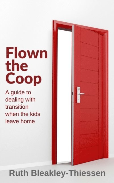 Ruth Bleakley-Thiessen - Flown the Coop: A Guide to Dealing with Transition when the Kids Leave Home, E-bok