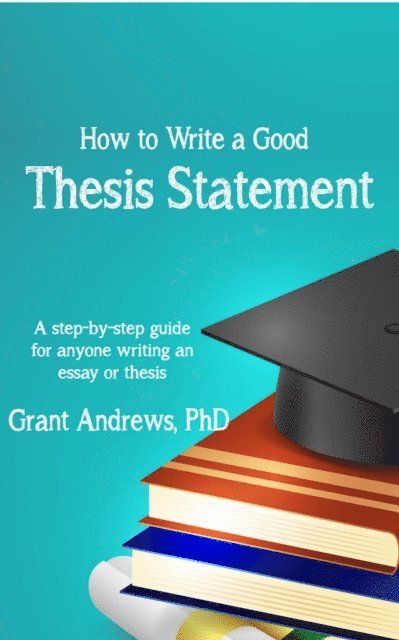 Grant Andrews - Thesis Statement:  How to Write a Good Thesis Statement, E-bok. Tillgänglighet: Lägg i varukorg