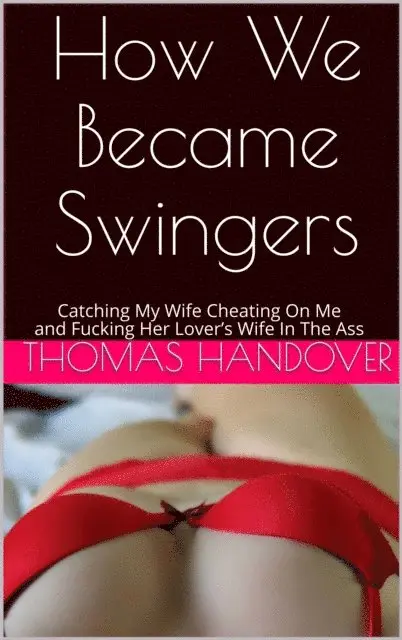 Thomas Handover - How We Became Swingers: Catching My Wife Cheating On Me and Fucking Her Lover's Wife In The Ass, E-bok. Tillgänglighet: Lägg i varukorg