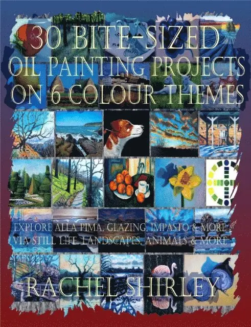 Rachel Shirley - 30 Bite-Sized Oil Painting Projects on 6 Colour Themes (3 Books in 1) Explore Alla Prima, Glazing, Impasto & More via Still Life, Landscapes, Skies, Animals & More, E-bok. Tillgänglighet: Lägg i varukorg