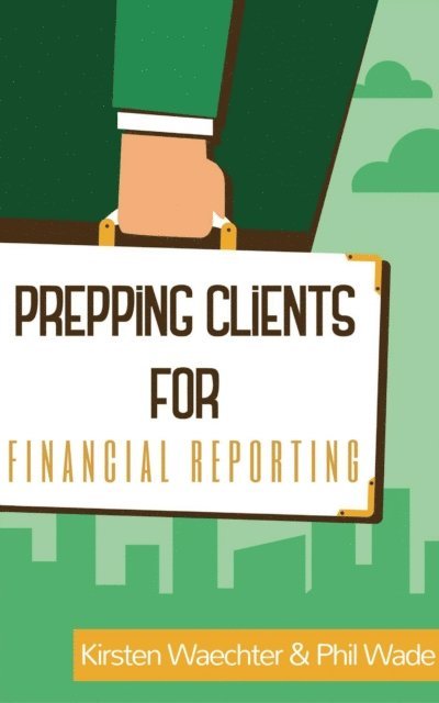 Kirsten Waechter, Phil Wade - Prepping Clients for Financial Reporting, E-bok