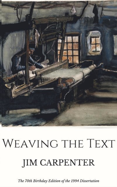 Jim Carpenter - Weaving the Text: The 70th Birthday Edition of the 1994 Dissertation, E-bok