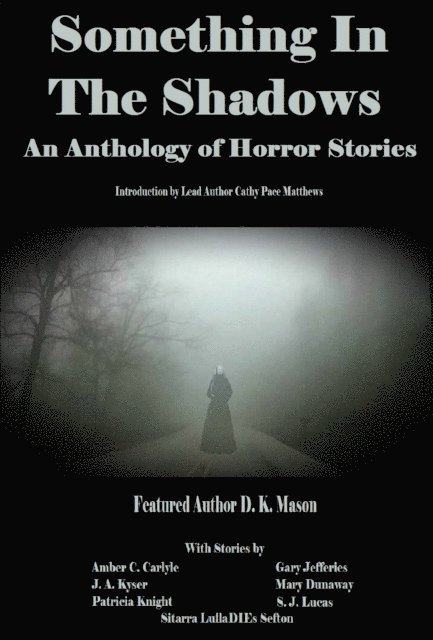 J A Kyser, Gary Jefferies, S. J. Lucas, Amber C. Carlyle, Sitarra &quote;LullaDIEs&quote; Sefton, Patricia Knight, Mary Dunaway, DK Mason - Something in the Shadows An Anthology of Horror Stories, E-bok