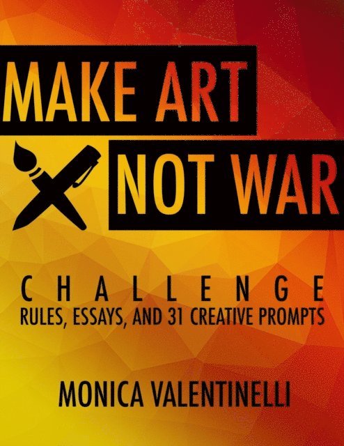 Monica Valentinelli - Make Art Not War Challenge: Rules, Essays, and 31 Creative Prompts, E-bok