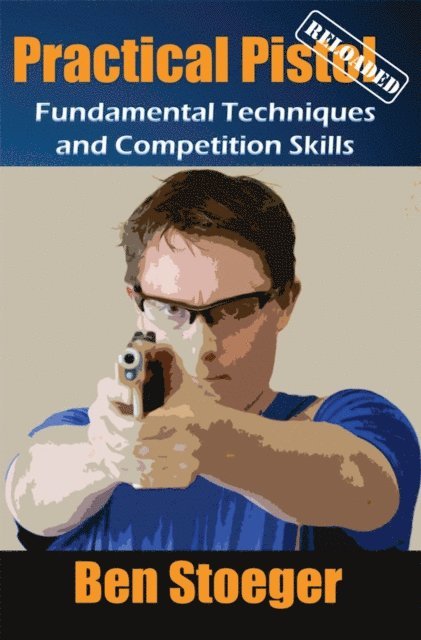 Ben Stoeger - Practical Pistol Reloaded, E-bok