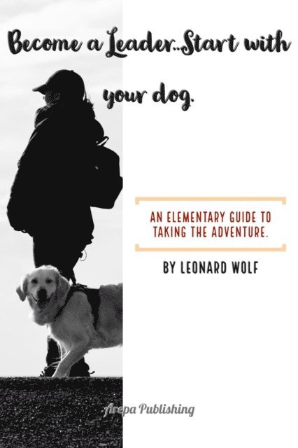 Leonard Wolf - Become a Leader: Start with your Dog, E-bok