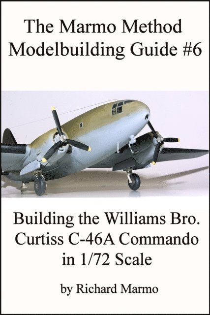 Marmo Method Modelbuilding Guide #6: Building The Williams Bros. 1/72 scale Curtiss C-46A Commando