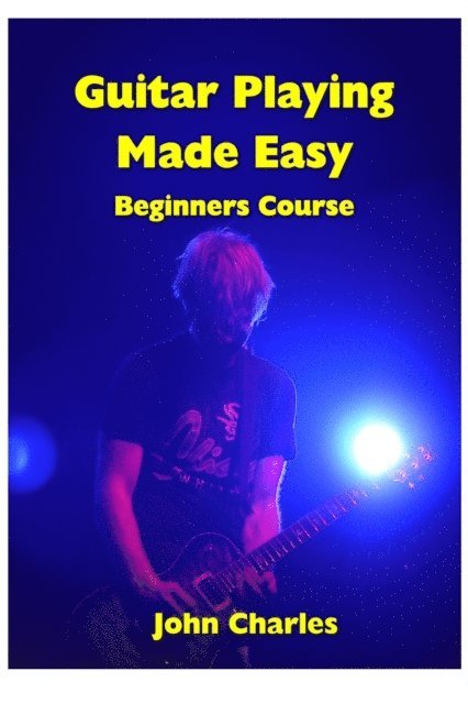John Charles - Guitar Playing Made Easy  Beginners Course, E-bok
