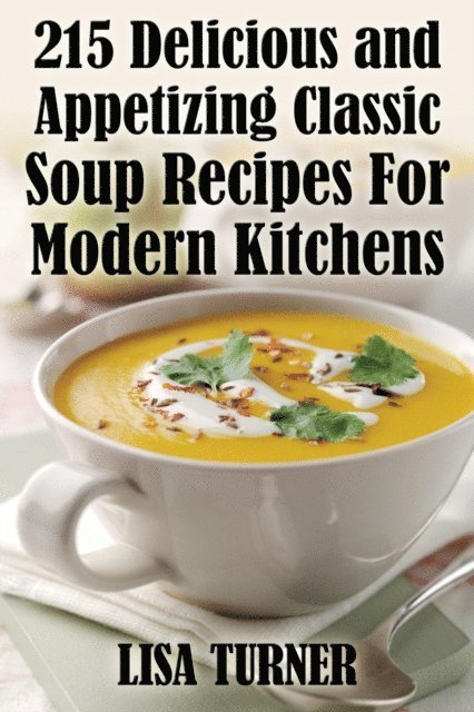 Lisa Turner - 215 Delicious and Appetizing Classic Soup Recipes For Modern Kitchens, E-bok
