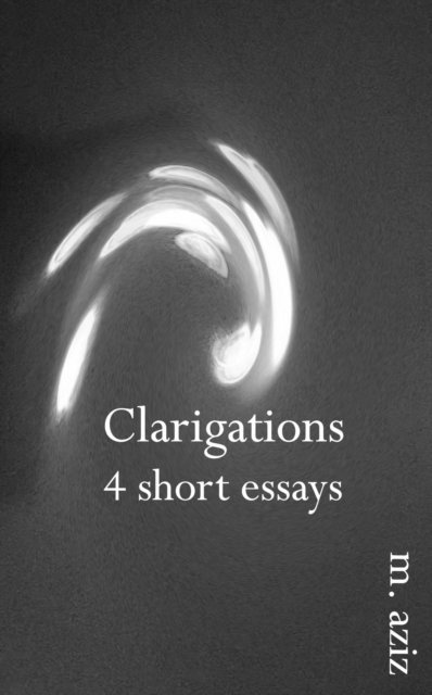 M. Aziz - Clarigations: 4 Short Essays, E-bok