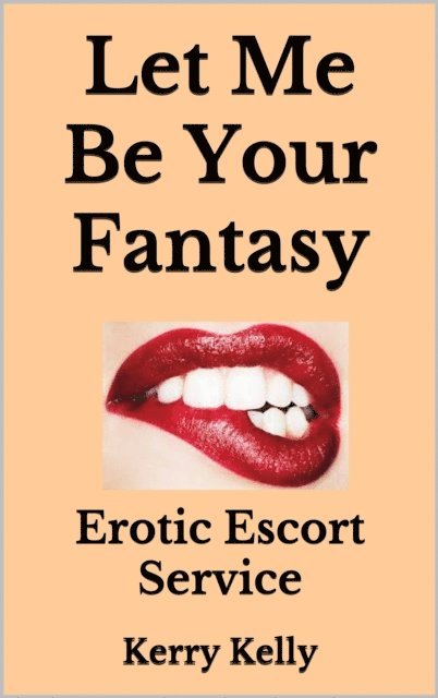 Kerry Kelly - Let Me Be Your Fantasy: Erotic Escort Service, E-bok