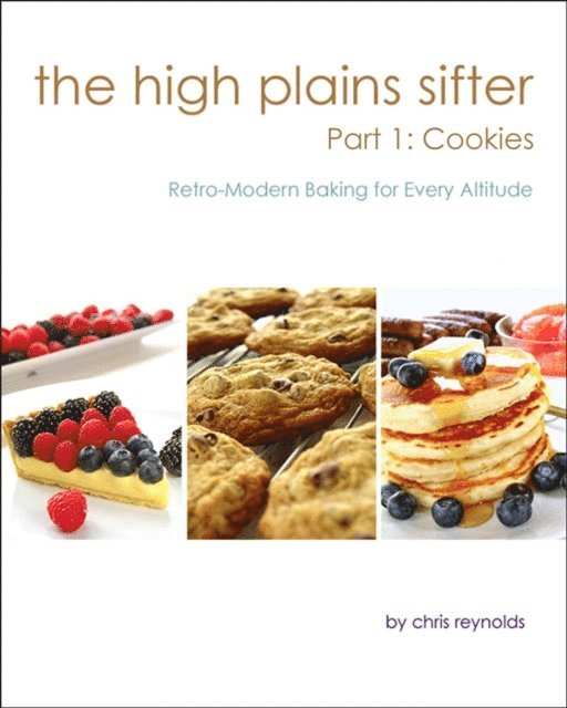 Chris Reynolds - High Plains Sifter: Retro-Modern Baking for Every Altitude (Part 1: Cookies), E-bok