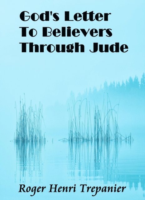 Roger Henri Trepanier - God's Letter To Believers Through Jude, E-bok