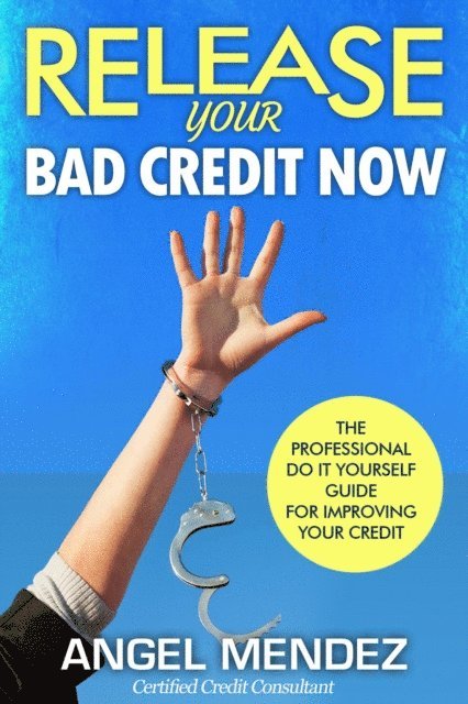 Angel Mendez - Release Your Bad Credit Now: The Professional Do It Yourself Guide For Improving Your Credit, E-bok. Tillgänglighet: Lägg i varukorg