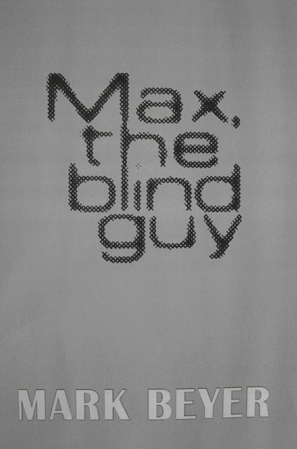 Mark Beyer - Max, The Blind Guy (the full digital novel), E-bok