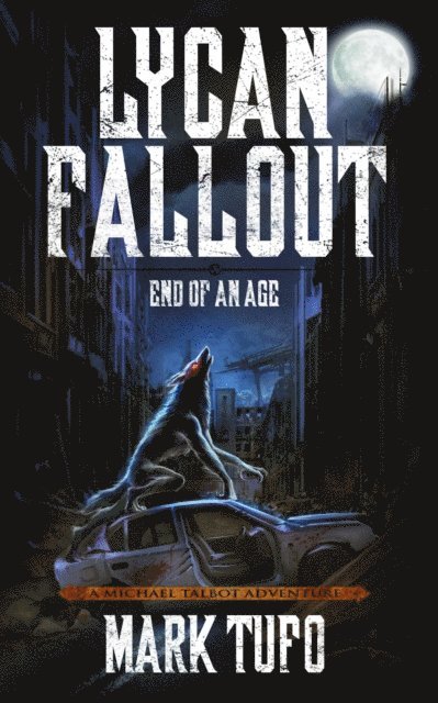 Mark Tufo - Lycan Fallout 3:  End Of An Age - A Michael Talbot Adventure, E-bok