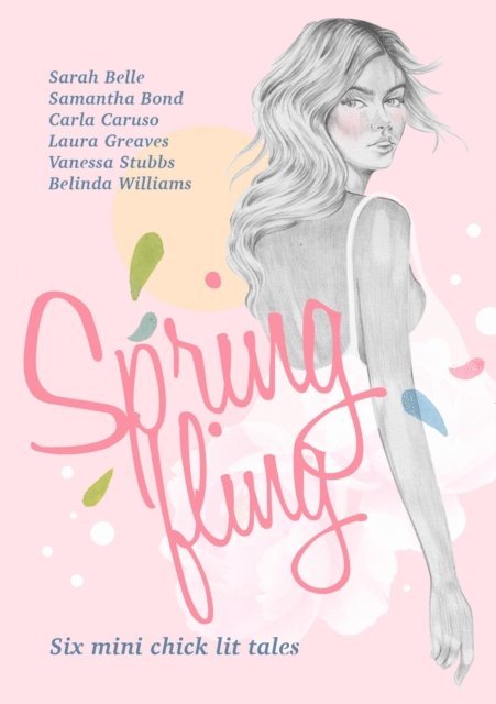 Belinda Williams, Vanessa Stubbs, Laura Greaves, Samantha Bond, Sarah Belle, Carla Caruso - Spring Fling: Six Mini Chick Lit Tales, E-bok