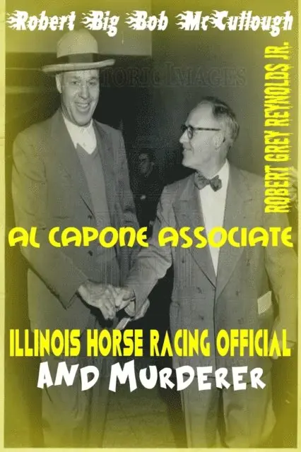 Robert &quote;Big Bob&quote; McCullough Al Capone Associate Illinois Horse Racing Official and Murderer