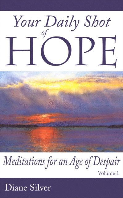 Diane Silver - Your Daily Shot of Hope: Meditations for an Age of Despair, E-bok