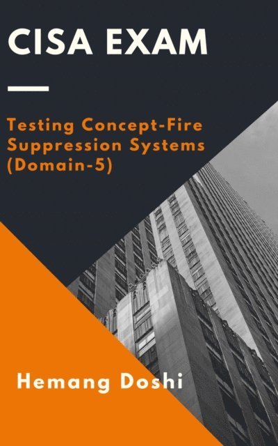 Hemang Doshi - CISA Exam - Testing Concept-Fire Suppression Systems (Domain-5), E-bok