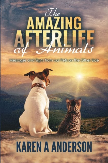 Karen A. Anderson - Amazing Afterlife of Animals: Messages and Signs From Our Pets on the Other Side, E-bok