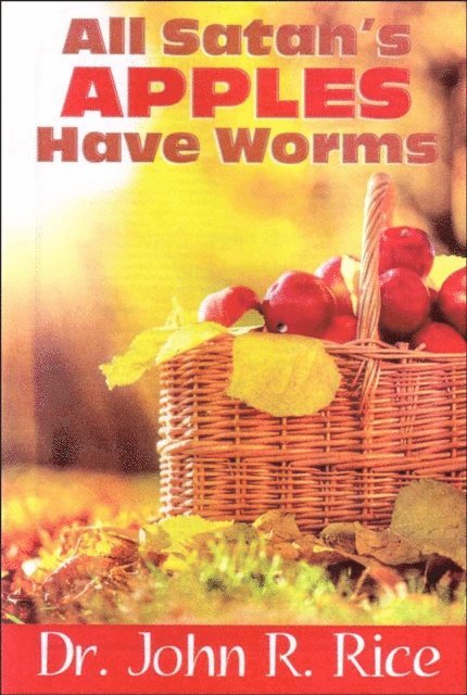 John R. Rice - All Satan's Apples Have Worms, E-bok