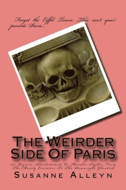 Susanne Alleyn - Weirder Side Of Paris: A Guide to 101 Bizarre, Bloodstained, or Macabre Sights, From the Merely Eccentric to the Downright Ghoulish, E-bok. Tillgänglighet: Lägg i varukorg