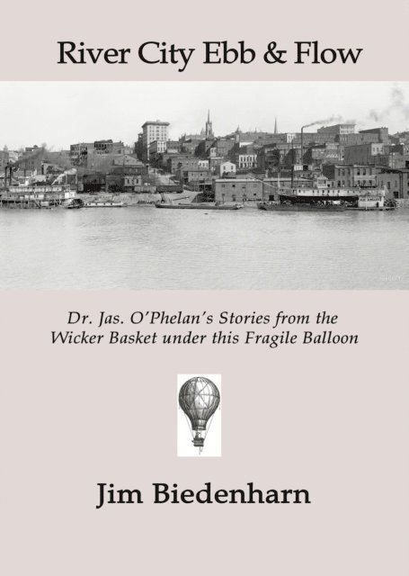 Jim Biedenharn - River City Ebb & Flow: Dr. Jas. O'Phelan's Stories from the Wicker Basket under this Fragile Balloon, E-bok