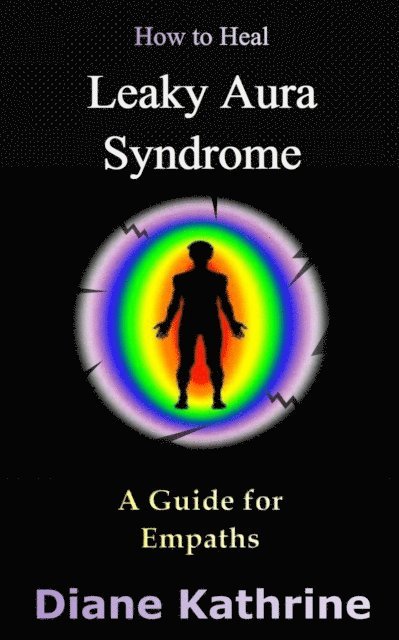 Diane Kathrine - How to Heal Leaky Aura Syndrome: A Guide for Empaths, E-bok