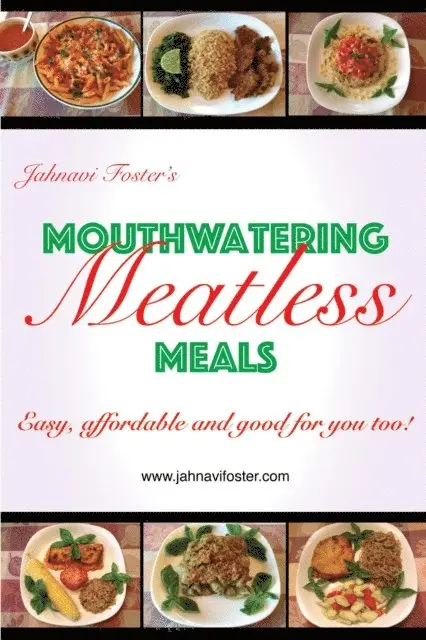 Mouthwatering Meatless Meals: Easy, affordable and good for you too!