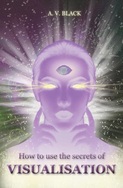 A. V. Black - How to Use the Secrets of Visualisation, E-bok