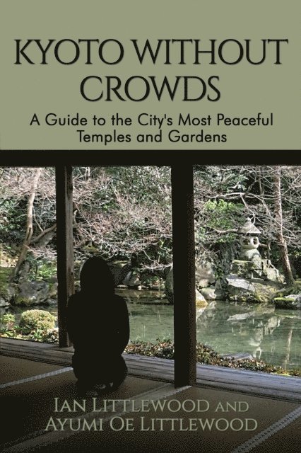 Ayumi Littlewood, Ian Littlewood - Kyoto Without Crowds: A Guide To The City's Most Peaceful Temples And Gardens, E-bok