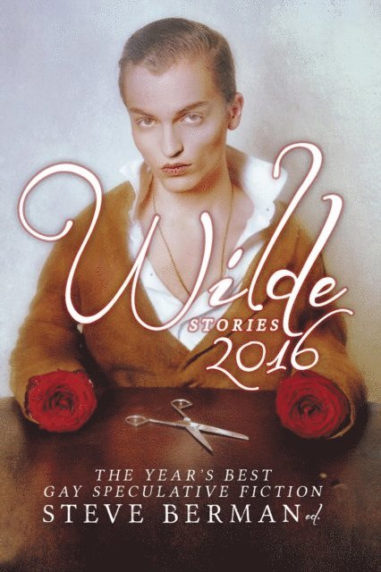 Steve Berman - Wilde Stories 2016: The Year's Best Gay Speculative Fiction, E-bok