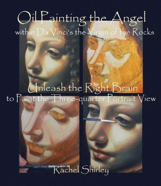 Rachel Shirley - Oil Painting the Angel within Da Vinci's the Virgin of the Rocks: Unleash the Right Brain to Paint the Three-quarter Portrait View, E-bok. Tillgänglighet: Lägg i varukorg