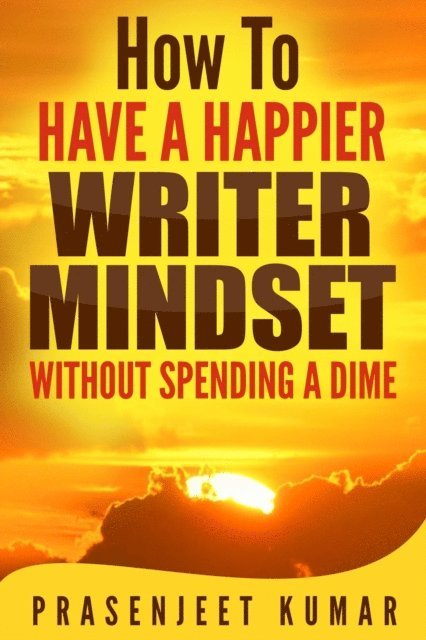 Prasenjeet Kumar - How to Have a Happier Writer Mindset Without Spending a Dime, E-bok. Tillgänglighet: Lägg i varukorg